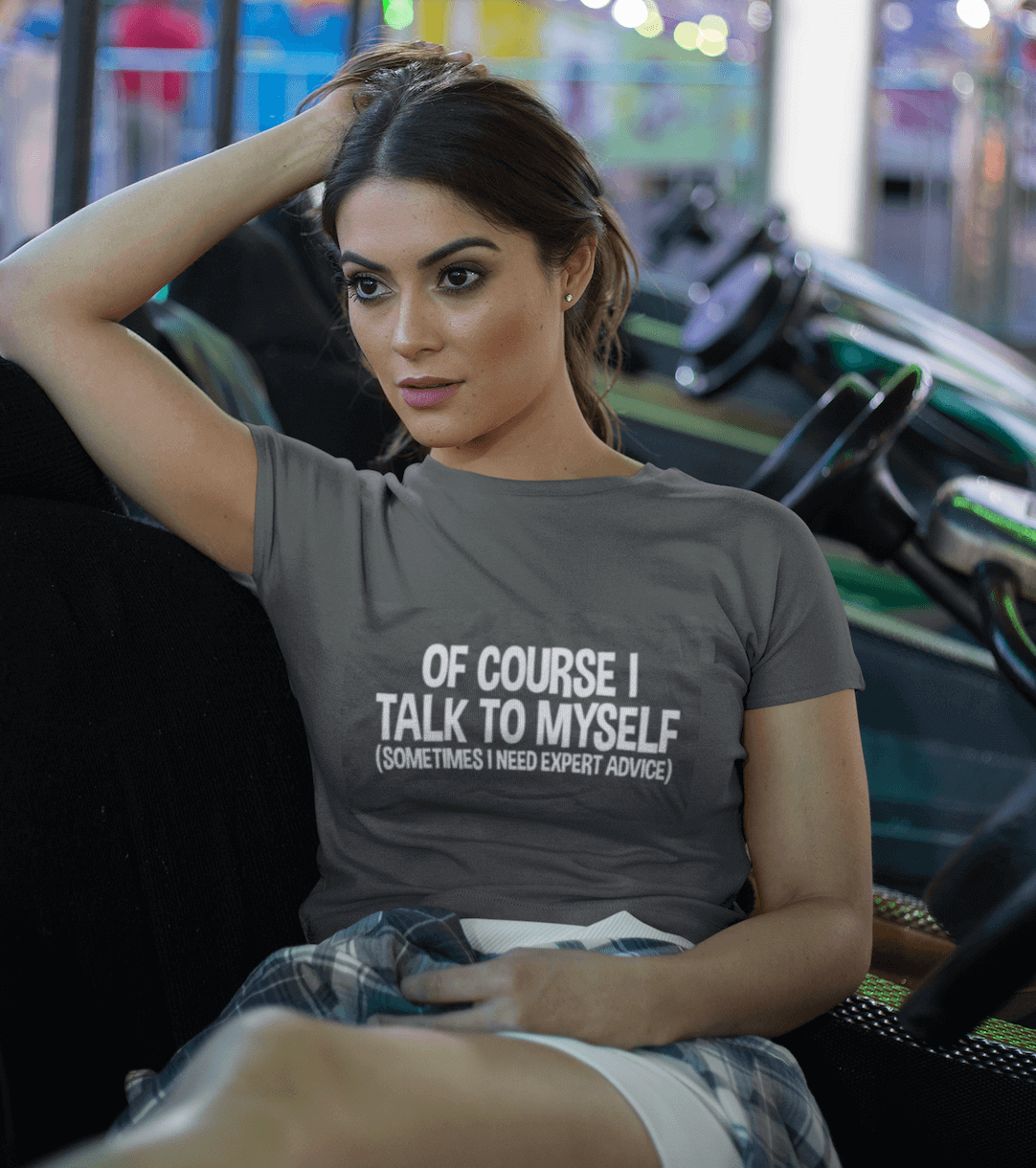 Of Course I Talk to Myself Sometimes Sarcasm T-Shirt - MaviGadget