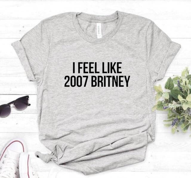 I feel like 2007 Britney Unisex Funny T-shirt - MaviGadget
