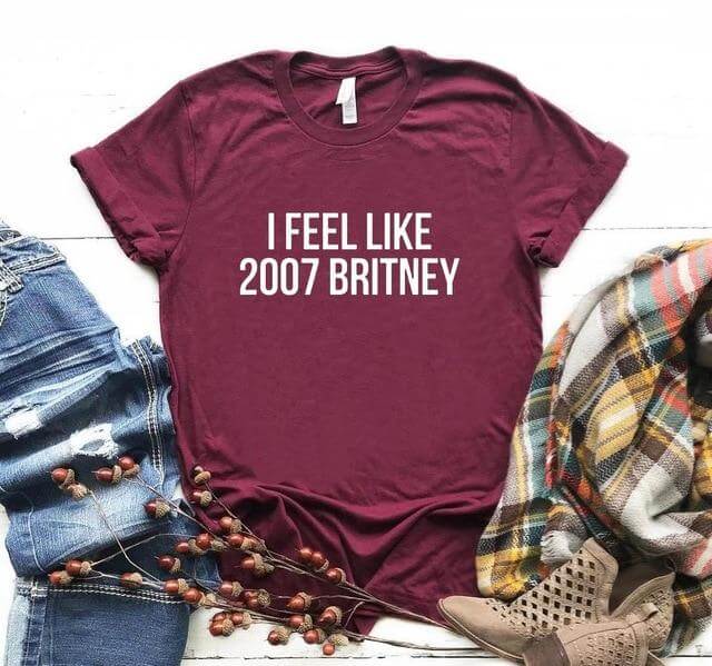 I feel like 2007 Britney Unisex Funny T-shirt - MaviGadget