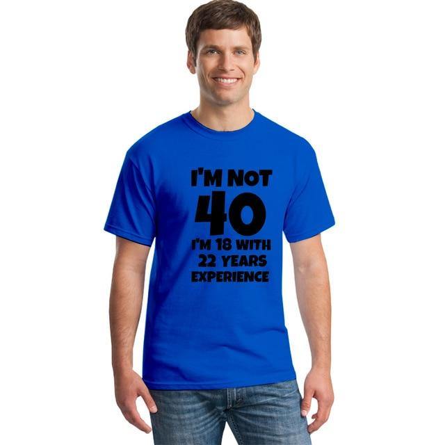 I'm NOT 40 I'm 18 with 22 Years Experience Funny T-shirt - MaviGadget