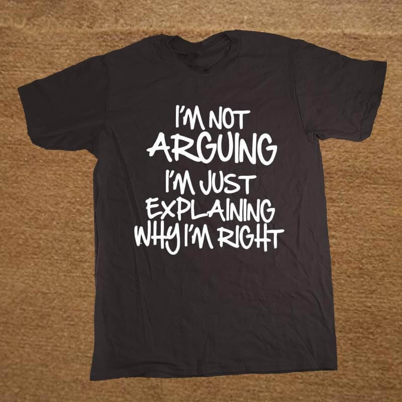 I'm not arguing just explaining why I'm right Funny T-shirt - MaviGadget