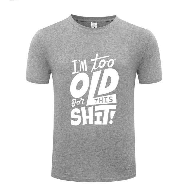 I am too old for this Funny T-shirt - MaviGadget