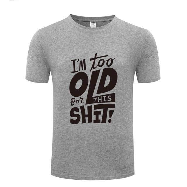 I am too old for this Funny T-shirt - MaviGadget