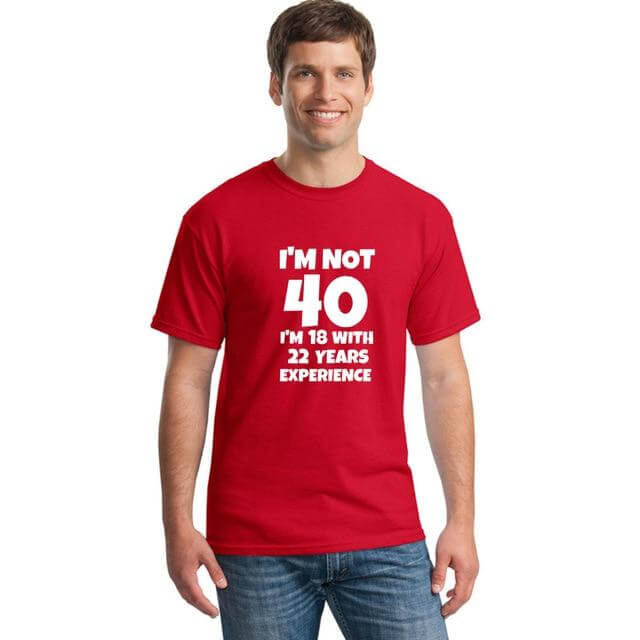 I'm NOT 40 I'm 18 with 22 Years Experience Funny T-shirt - MaviGadget